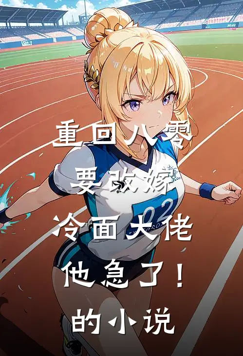 重回八零要改嫁，冷面大佬他急了！的小说