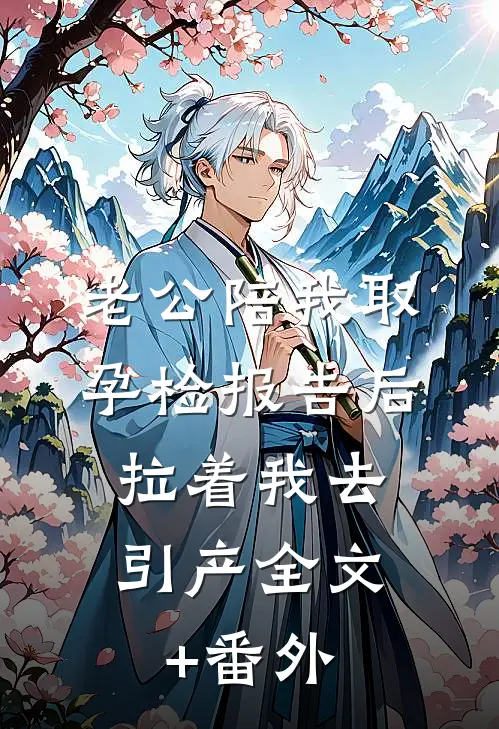 老公陪我取孕检报告后，拉着我去引产全文+番外