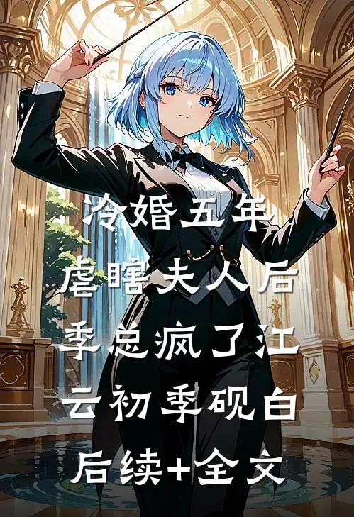 冷婚五年，虐瞎夫人后季总疯了江云初季砚白后续+全文
