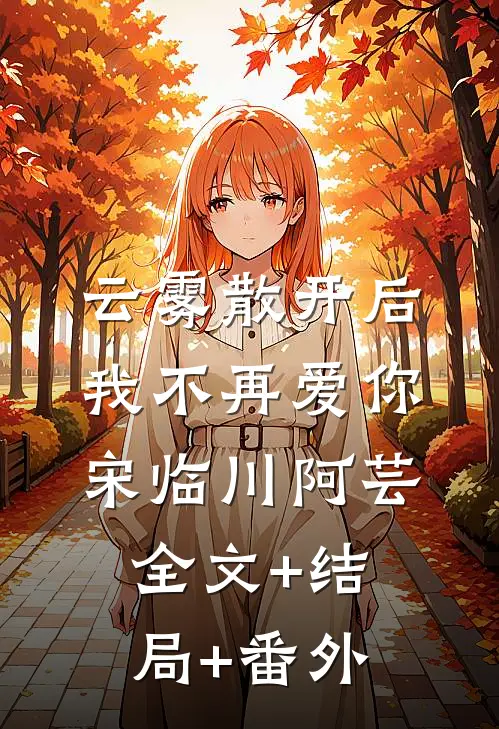 云雾散开后，我不再爱你宋临川阿芸:全文+结局+番外