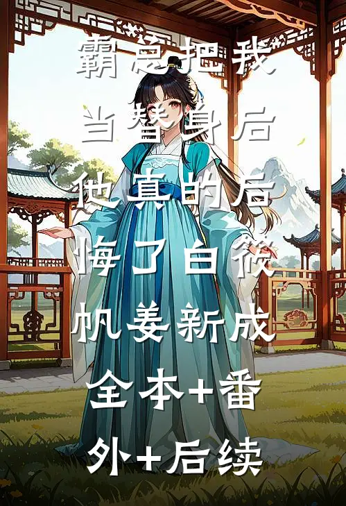 霸总把我当替身后，他真的后悔了白筱帆姜新成:全本+番外+后续