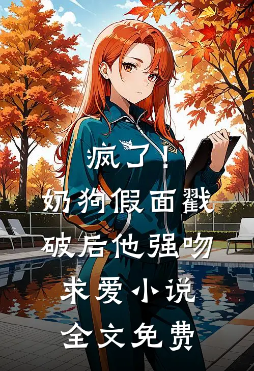 疯了！奶狗假面戳破后他强吻求爱小说全文免费