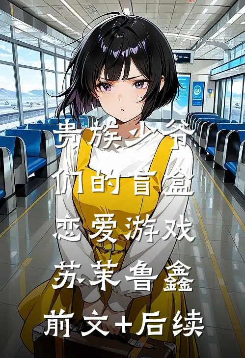 贵族少爷们的盲盒恋爱游戏苏茉鲁鑫:前文+后续