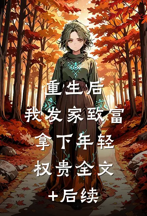 重生后，我发家致富，拿下年轻权贵全文+后续