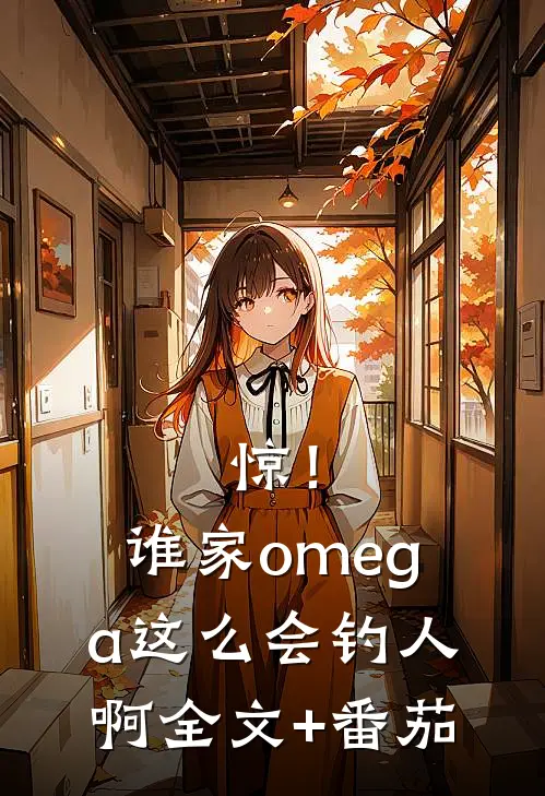 惊！谁家omega这么会钓人啊全文+番茄