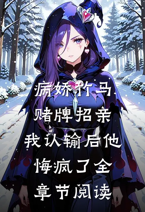病娇竹马赌牌招亲，我认输后他悔疯了全章节阅读