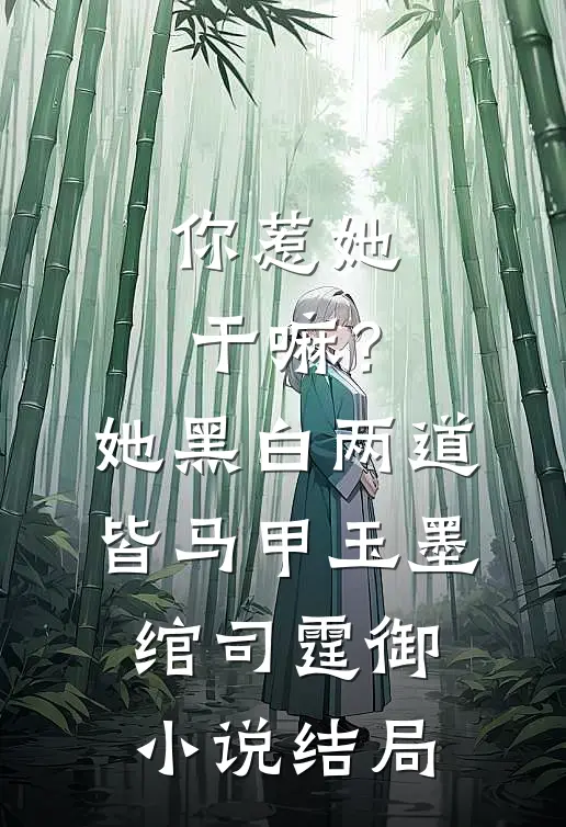 你惹她干嘛？她黑白两道皆马甲玉墨绾司霆御小说结局