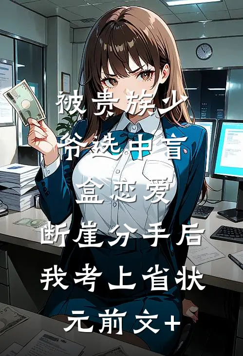被贵族少爷选中盲盒恋爱，断崖分手后我考上省状元前文+