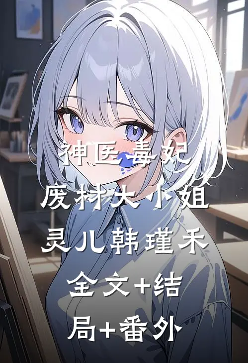 神医毒妃：废材大小姐灵儿韩瑾禾全文+结局+番外