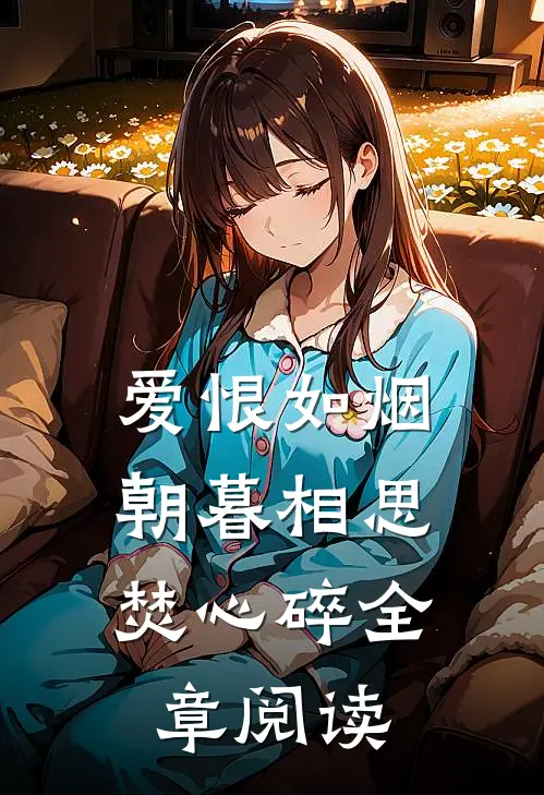 爱恨如烟，朝暮相思焚心碎全章阅读