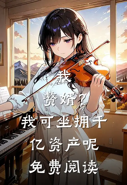 我，赘婿？我可坐拥千亿资产呢免费阅读