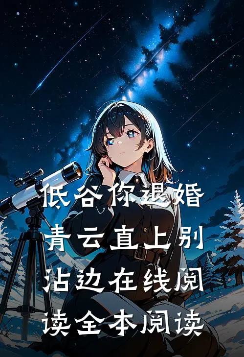 低谷你退婚，青云直上别沾边在线阅读全本阅读