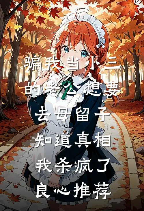 骗我当小三的老公想要去母留子，知道真相我杀疯了良心推荐