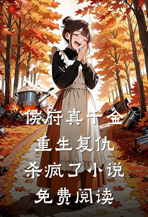侯府真千金，重生复仇，杀疯了小说免费阅读