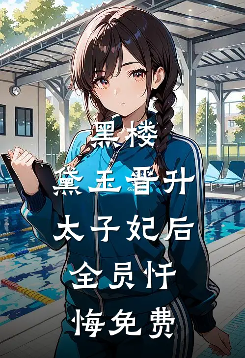 黑楼：黛玉晋升太子妃后，全员忏悔免费