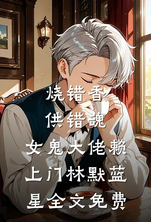 烧错香，供错魂，女鬼大佬赖上门林默蓝星全文免费