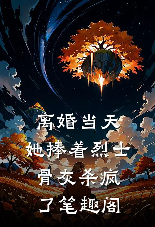 离婚当天，她捧着烈士骨灰杀疯了笔趣阁