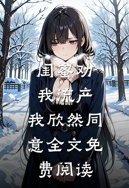 闺蜜劝我流产，我欣然同意全文免费阅读