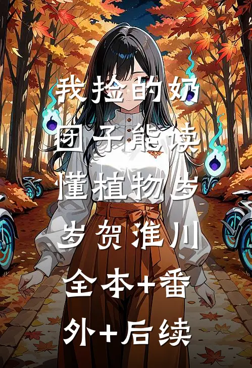 我捡的奶团子能读懂植物岁岁贺淮川:全本+番外+后续