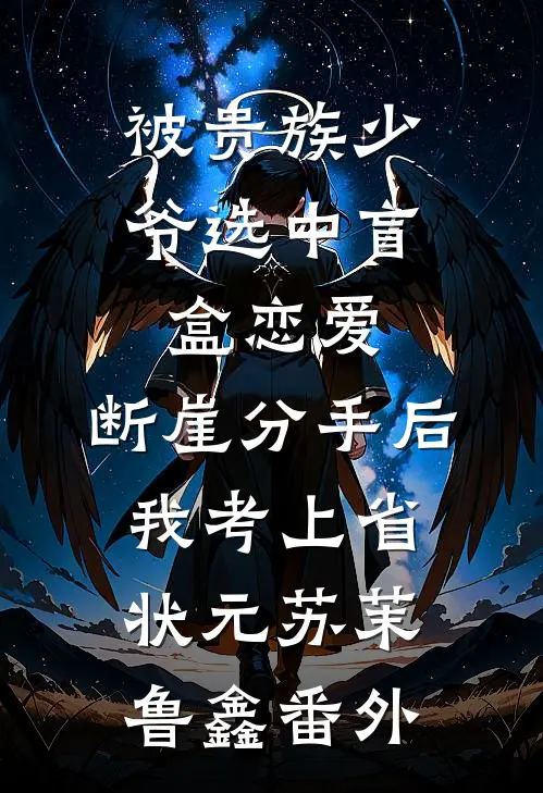 被贵族少爷选中盲盒恋爱，断崖分手后我考上省状元苏茉鲁鑫番外