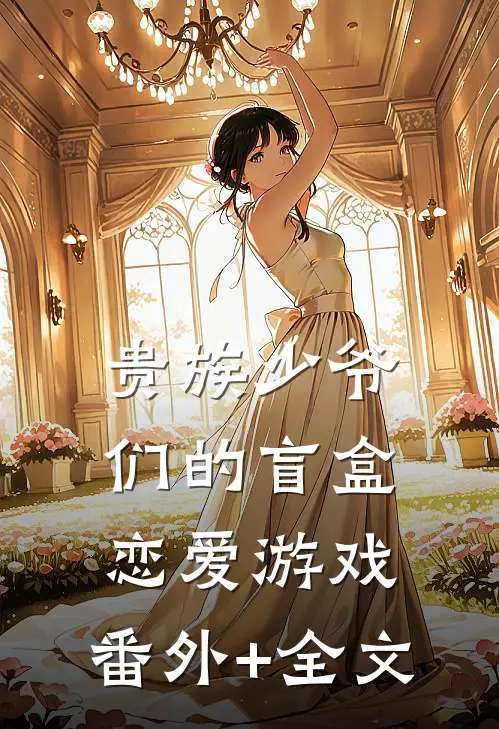 贵族少爷们的盲盒恋爱游戏:(番外)+(全文)