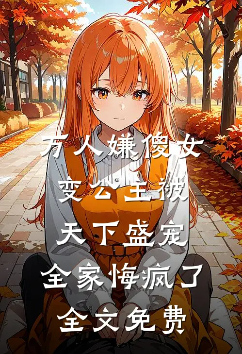 万人嫌傻女变公主被天下盛宠，全家悔疯了全文免费