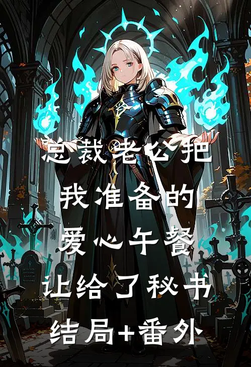 总裁老公把我准备的爱心午餐，让给了秘书结局+番外