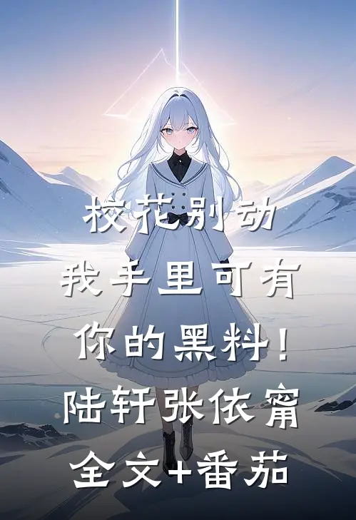 校花别动，我手里可有你的黑料！陆轩张依甯全文+番茄