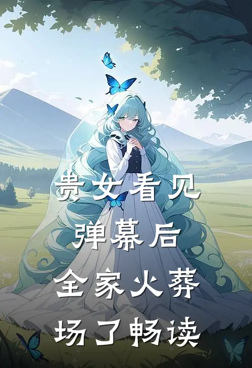 贵女看见弹幕后，全家火葬场了畅读