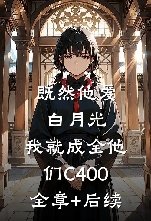 既然他爱白月光，我就成全他们C400全章+后续