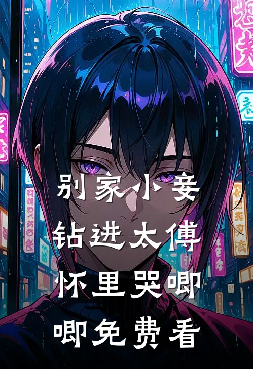 别家小妾，钻进太傅怀里哭唧唧免费看