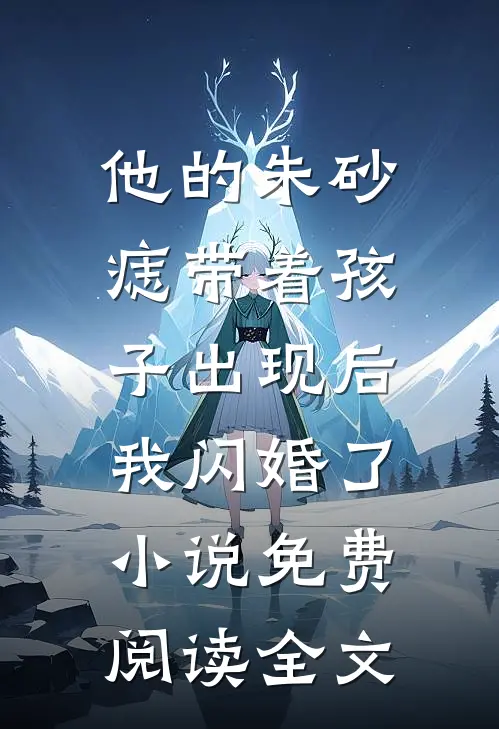 他的朱砂痣带着孩子出现后，我闪婚了小说免费阅读全文