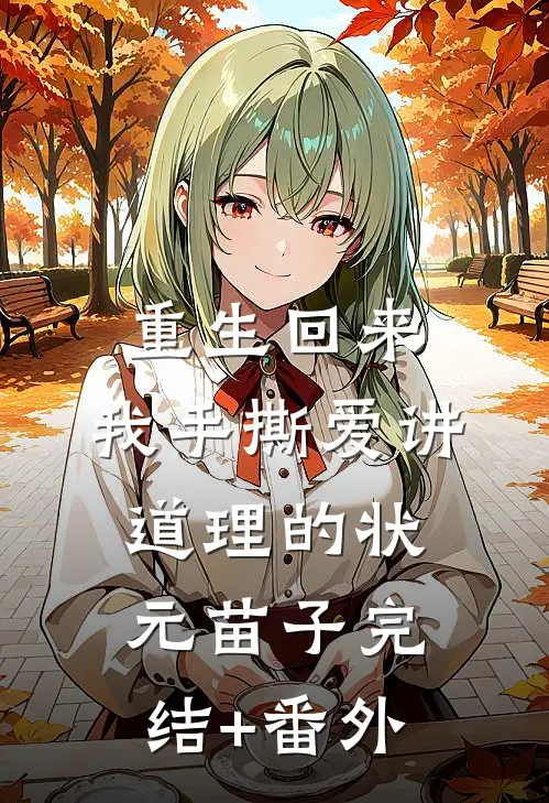 重生回来，我手撕爱讲道理的状元苗子完结+番外