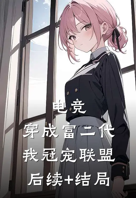 电竞：穿成富二代我冠宠联盟后续+结局