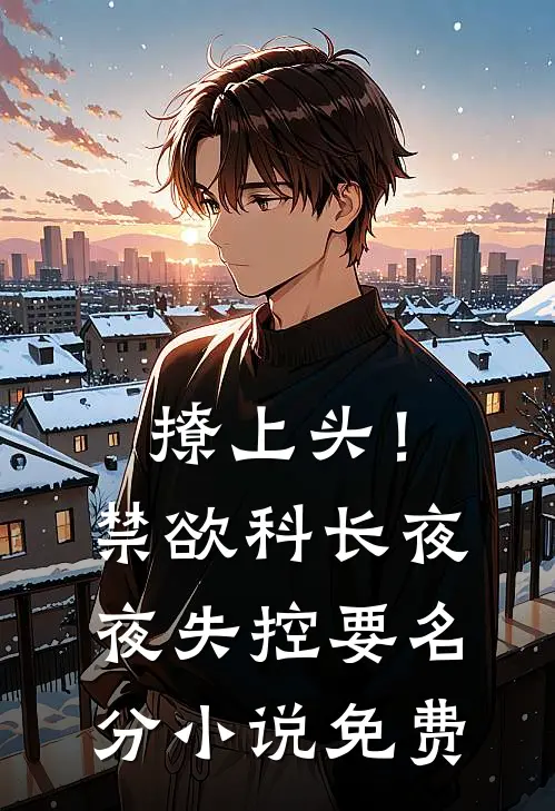 撩上头！禁欲科长夜夜失控要名分小说免费