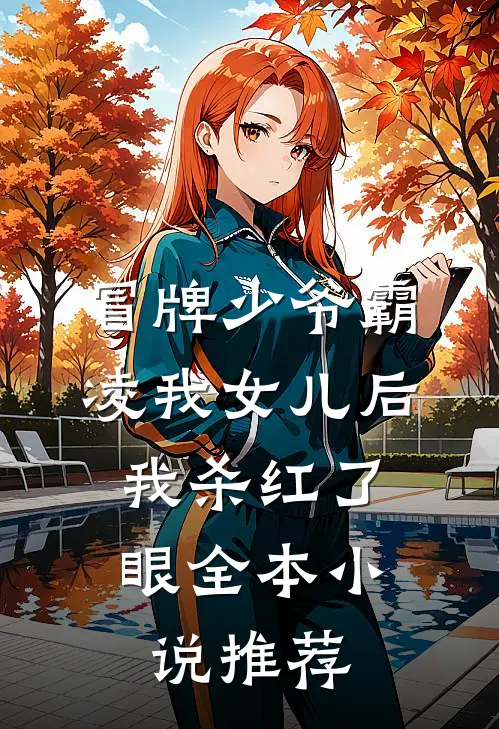 冒牌少爷霸凌我女儿后，我杀红了眼全本小说推荐