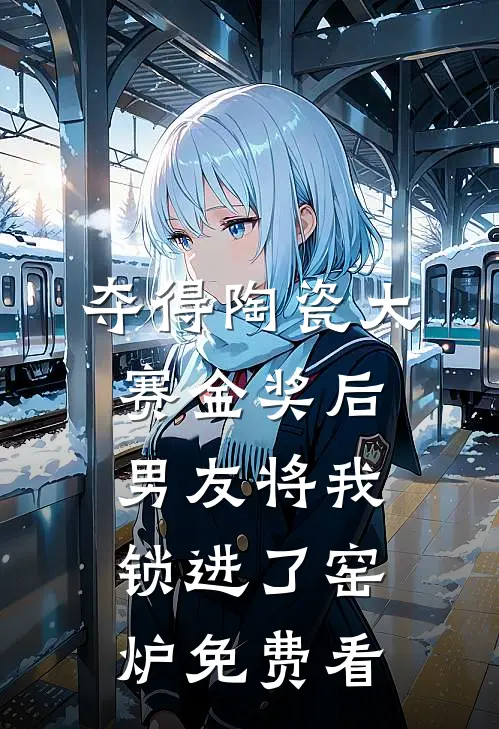夺得陶瓷大赛金奖后，男友将我锁进了窑炉免费看