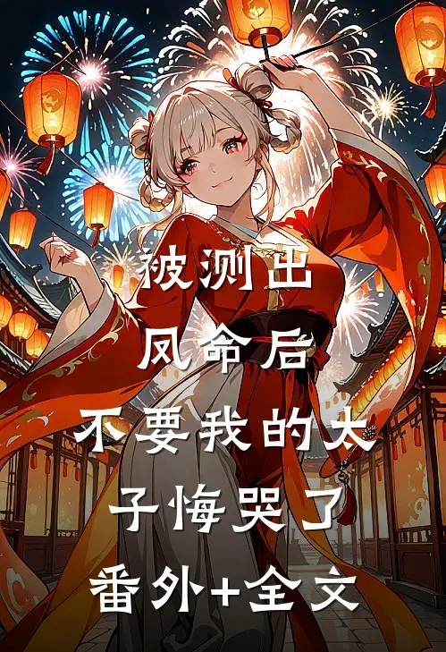 被测出凤命后，不要我的太子悔哭了:(番外)+(全文)