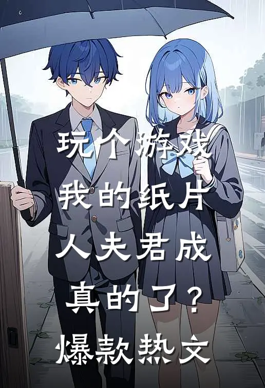 玩个游戏，我的纸片人夫君成真的了？爆款热文