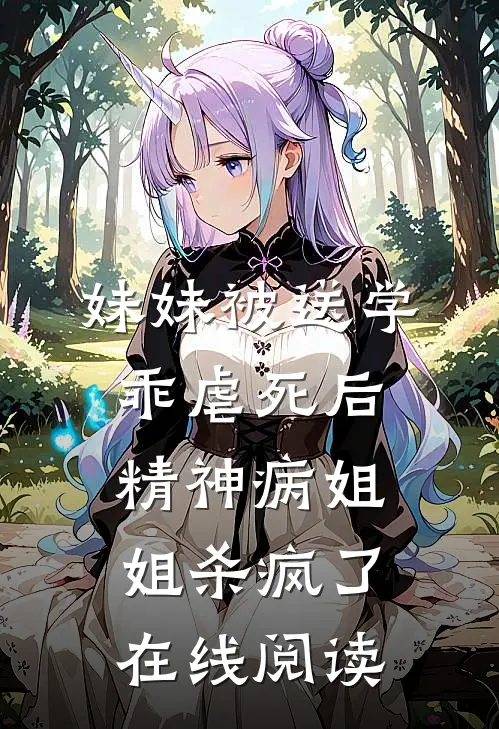 妹妹被送学乖虐死后，精神病姐姐杀疯了在线阅读