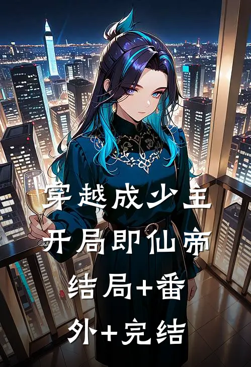 穿越成少主，开局即仙帝:结局+番外+完结