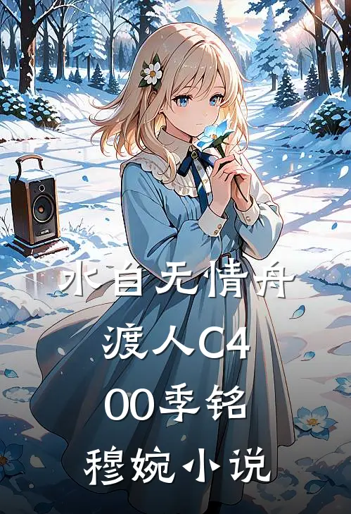 水自无情舟渡人C400季铭穆婉小说