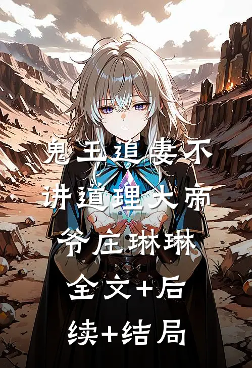 鬼王追妻不讲道理大帝爷庄琳琳:全文+后续+结局