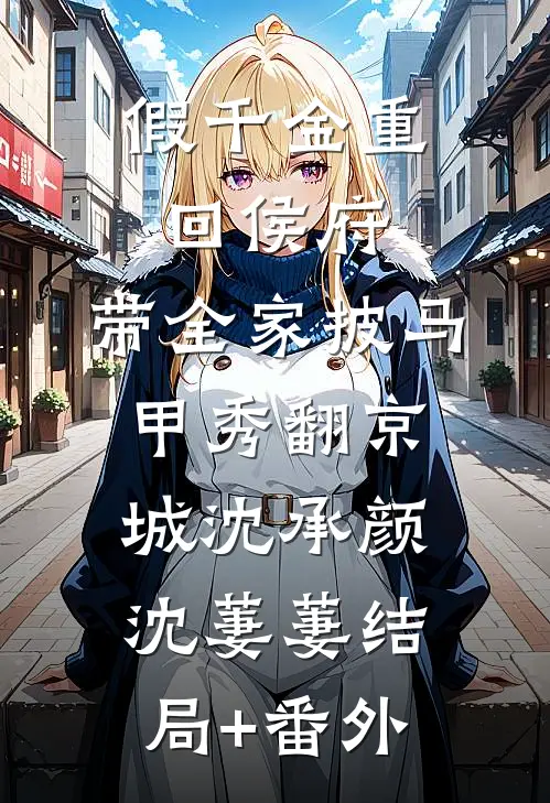 假千金重回侯府，带全家披马甲秀翻京城沈承颜沈萋萋结局+番外