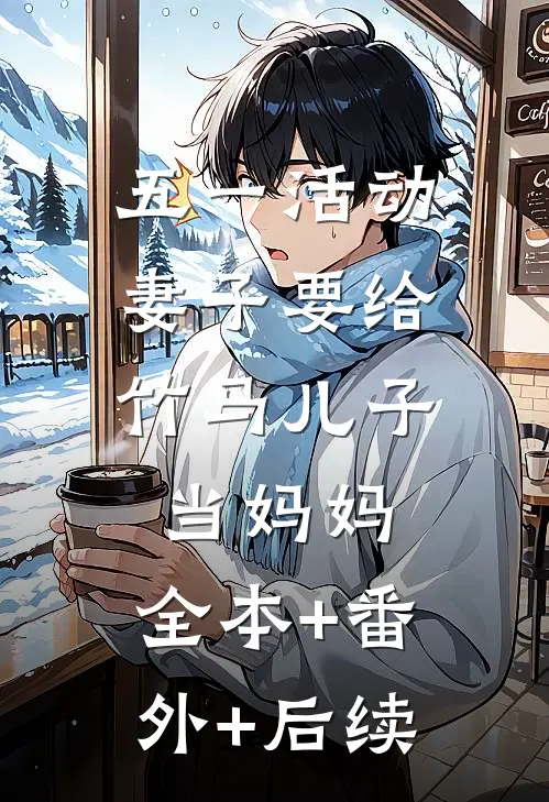 五一活动，妻子要给竹马儿子当妈妈:全本+番外+后续