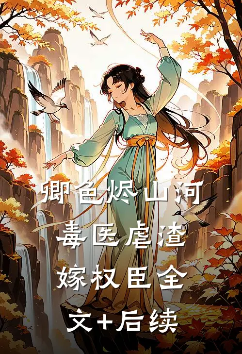 卿色烬山河：毒医虐渣嫁权臣全文+后续