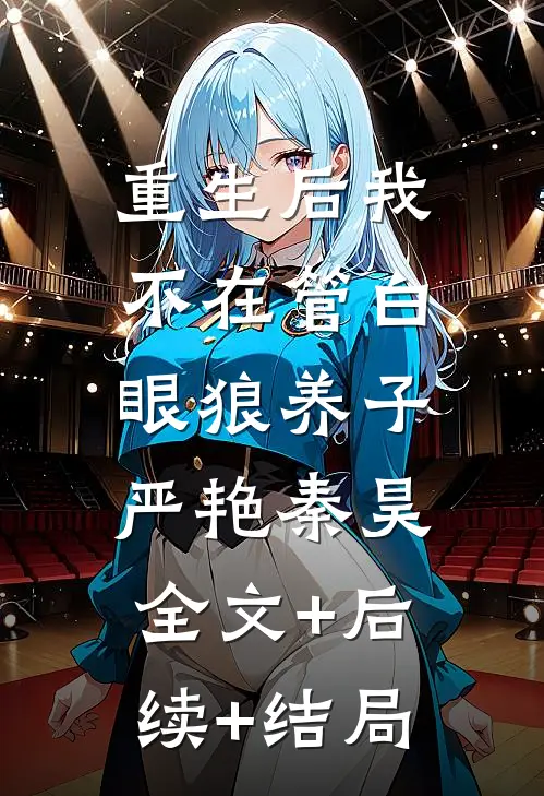 重生后我不在管白眼狼养子严艳秦昊:全文+后续+结局