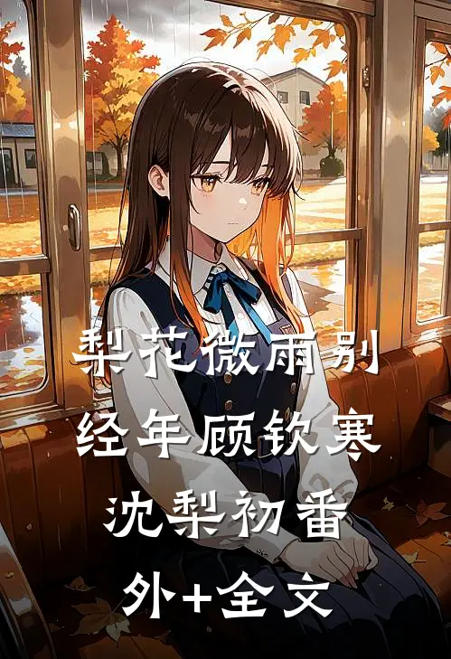 梨花微雨别经年顾钦寒沈梨初(番外)+(全文)
