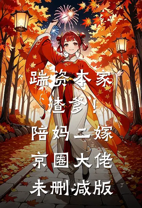 踹资本家渣爹！陪妈二嫁京圈大佬未删减版