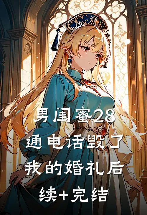 男闺蜜28通电话毁了我的婚礼后续+完结
